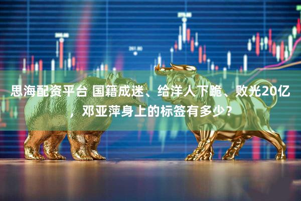 思海配资平台 国籍成迷、给洋人下跪、败光20亿，邓亚萍身上的标签有多少？