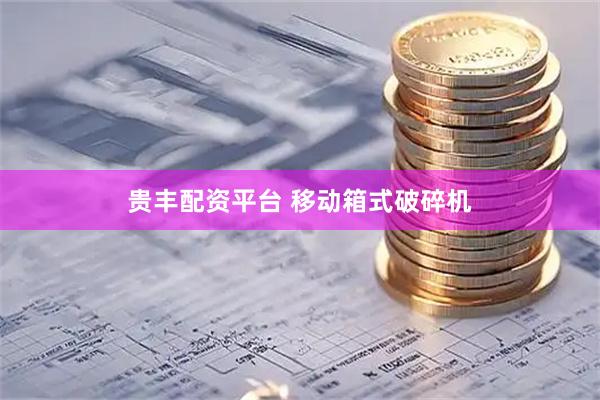 贵丰配资平台 移动箱式破碎机