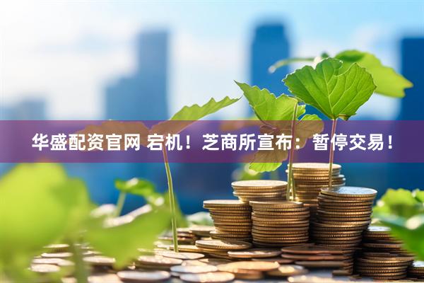 华盛配资官网 宕机！芝商所宣布：暂停交易！