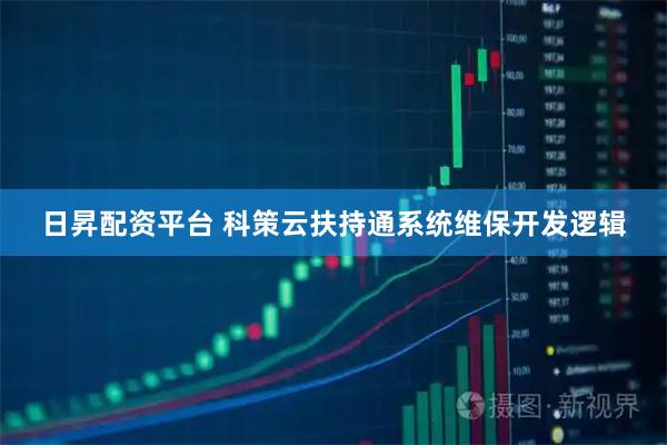 日昇配资平台 科策云扶持通系统维保开发逻辑